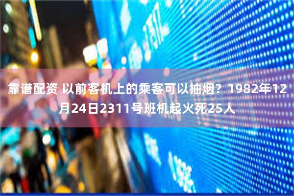 靠谱配资 以前客机上的乘客可以抽烟？1982年12月24日2311号班机起火死25人